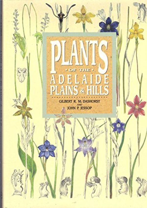 Cover Art for 9780864173232, Plants of the Adelaide Plains and Hills by Gilbert R.m. Dashorst, John P. Jessop