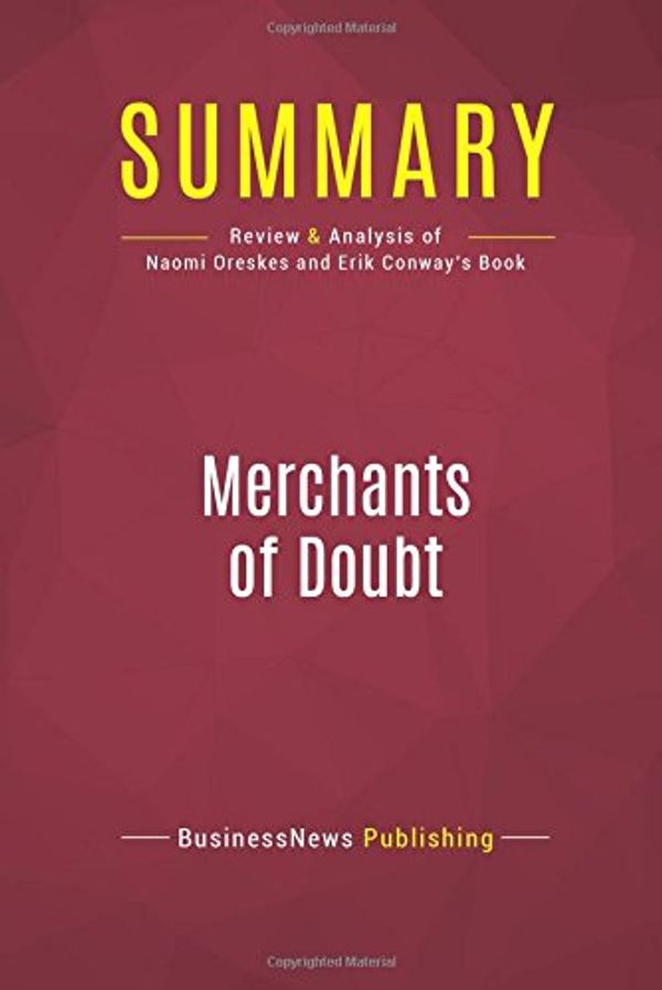 Cover Art for 9782512005575, Summary: Merchants of Doubt: Review and Analysis of Naomi Oreskes and Erik Conway's Book by Businessnews Publishing