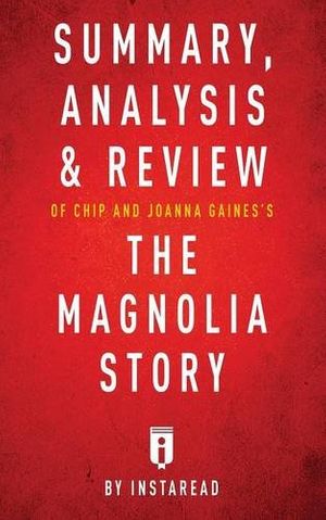 Cover Art for 9781683786344, Summary, Analysis & Review of Chip and Joanna Gaines's The Magnolia Story with Mark Dagostino by Instaread by Instaread