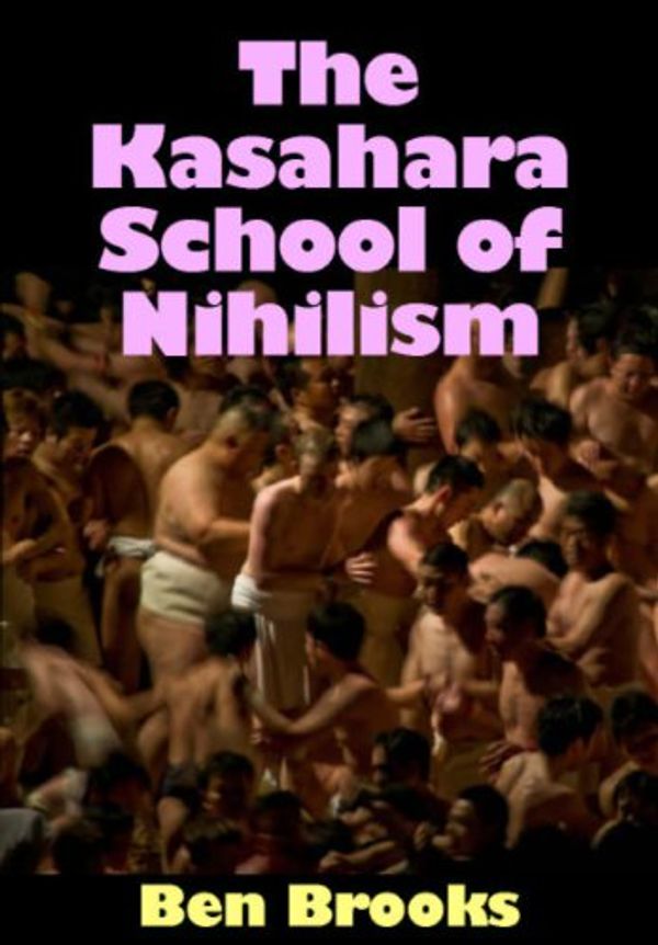 Cover Art for 9781879193222, The Kasahara School of Nihilism by Ben Brooks