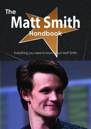 Cover Art for 9781486475674, The Matt Smith Handbook - Everything you need to know about Matt Smith by Emily Smith