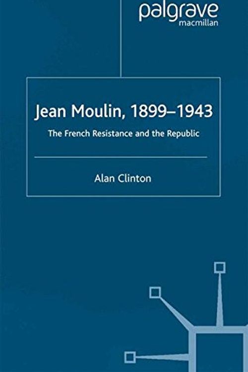 Cover Art for 9781349414758, Jean Moulin, 1899 - 1943: The French Resistance and the Republic by A. Clinton