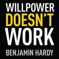 Cover Art for B079VR5T6B, Willpower Doesn't Work: Discover the Hidden Keys to Success by Benjamin Hardy
