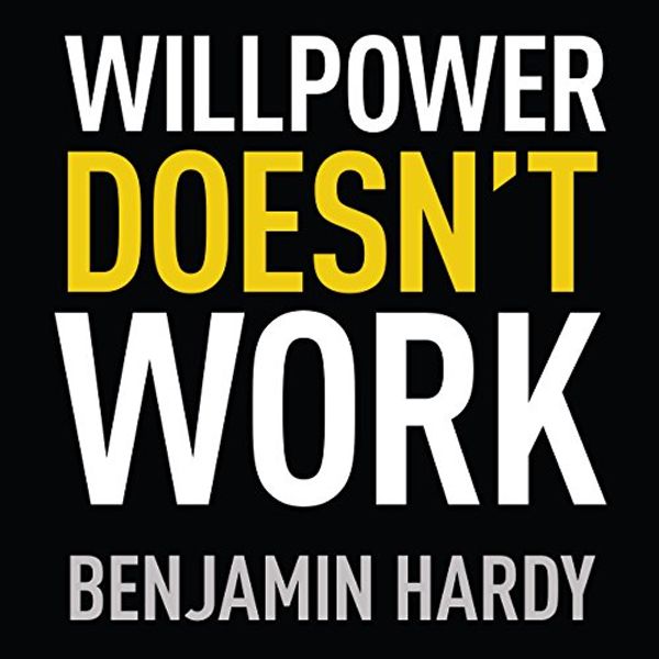 Cover Art for B079VR5T6B, Willpower Doesn't Work: Discover the Hidden Keys to Success by Benjamin Hardy