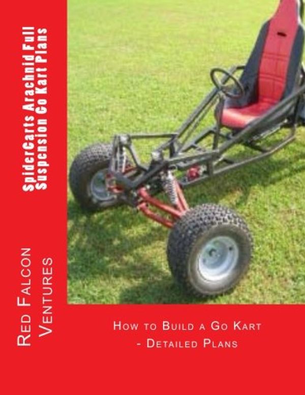 Cover Art for 9781482001778, SpiderCarts Arachnid Full Suspension Go Kart Plans: How to Build a Go Kart - Detailed Plans: Volume 1 (SpiderCarts Go Kart Plans) by Red Falcon Ventures