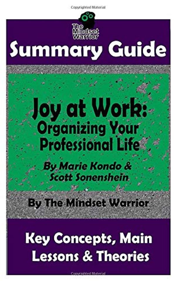 Cover Art for 9798636657668, SUMMARY GUIDE: Joy at Work: Organizing Your Professional Life: By Marie Kondo & Scott Sonenshein | The MW Summary Guide by The Mindset Warrior