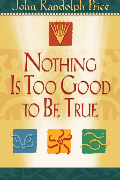 Cover Art for 9781401900007, Nothing Is Too Good to Be True by John Randolph Price