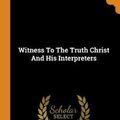 Cover Art for 9780343260736, Witness to the Truth Christ and His Interpreters by Edith Hamilton