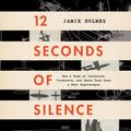Cover Art for 9780358309512, 12 Seconds of Silence: How a Team of Inventors, Tinkerers, and Spies Took Down a Nazi Superweapon by Jamie Holmes