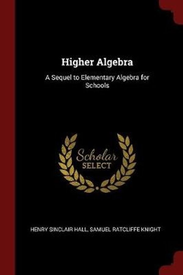 Cover Art for 9781375474498, Higher Algebra: A Sequel to Elementary Algebra for Schools by Henry Sinclair Hall