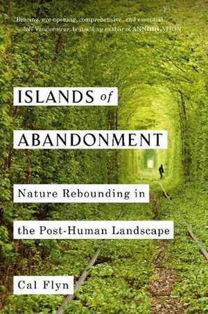 Cover Art for 9781984878199, Islands of Abandonment: Nature Rebounding in the Post-Human Landscape by Cal Flyn