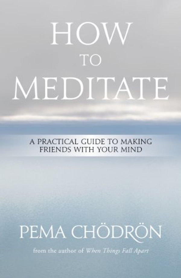 Cover Art for B00C2BYPMY, Meditation: How to Meditate: A Practical Guide to Making Friends with Your Mind by Chödrön, Pema