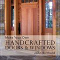 Cover Art for 9781626548787, Make Your Own Handcrafted Doors & Windows by John Birchard