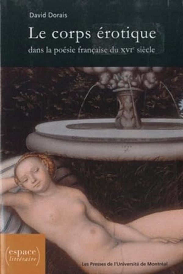 Cover Art for 9782760621268, Le corps érotique dans la poésie française du XVIe siècle by David Dorais
