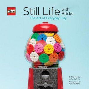 Cover Art for 9781452179629, LEGO Still Life with Bricks: The Art of Everyday Play by Lydia Ortiz