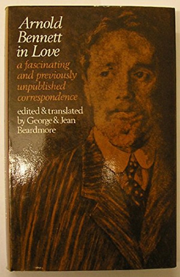 Cover Art for 9780851270081, Arnold Bennett in love: Arnold Bennett and his wife Marguerite Soulie: A correspondence; by Arnold Bennett