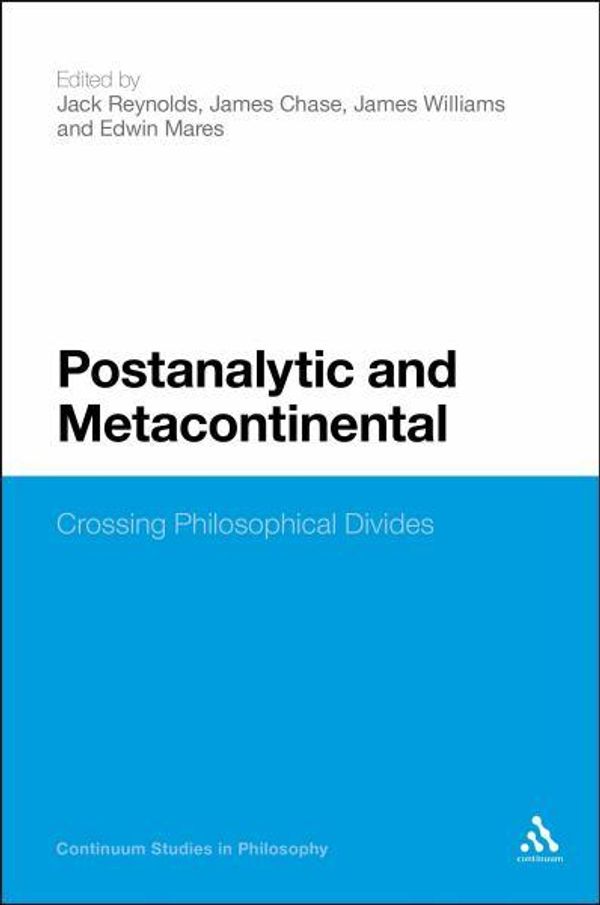 Cover Art for 9781441109996, Postanalytic and Metacontinental Crossing Philosophical Divides by James Chase