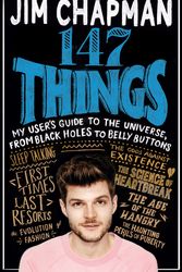 Cover Art for 9781509854158, 147 Things: My User's Guide to the Universe, from Black Holes to Bellybuttons by Jim Chapman