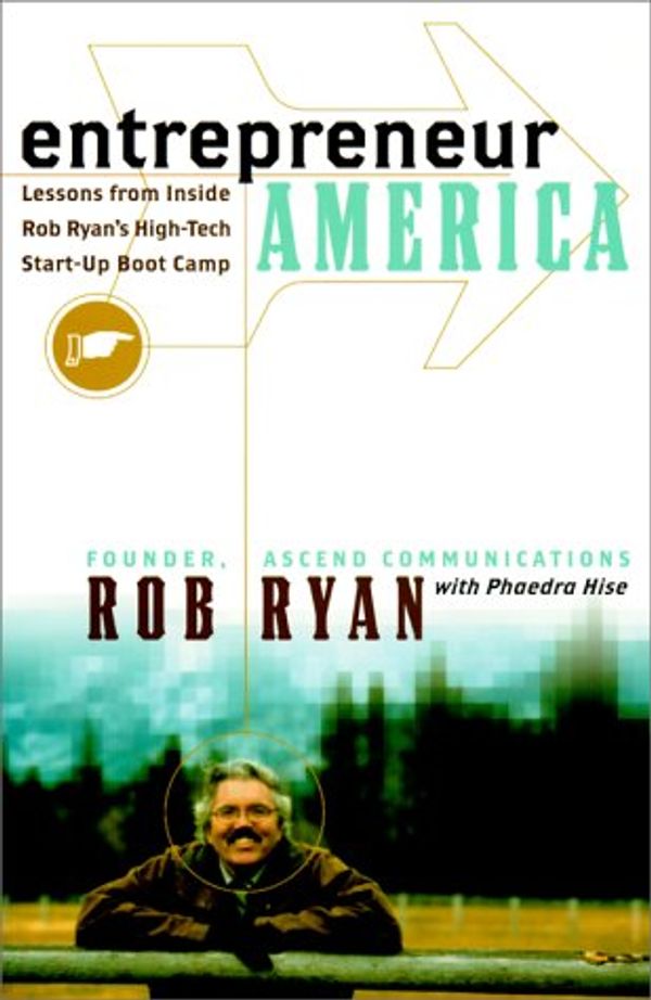 Cover Art for 9780066620664, Entrepreneur America: Lessons from Inside Rob Ryan's High-Tech Start-Up Boot Camp by Ryan, Rob, Hise, Phaedra