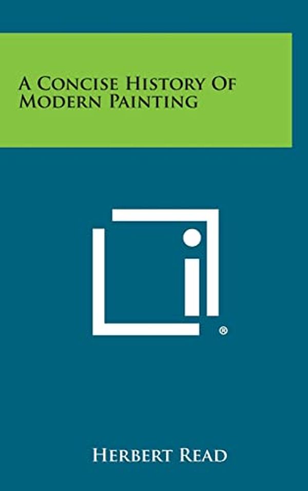 Cover Art for 9781258828622, A Concise History of Modern Painting by Herbert Read