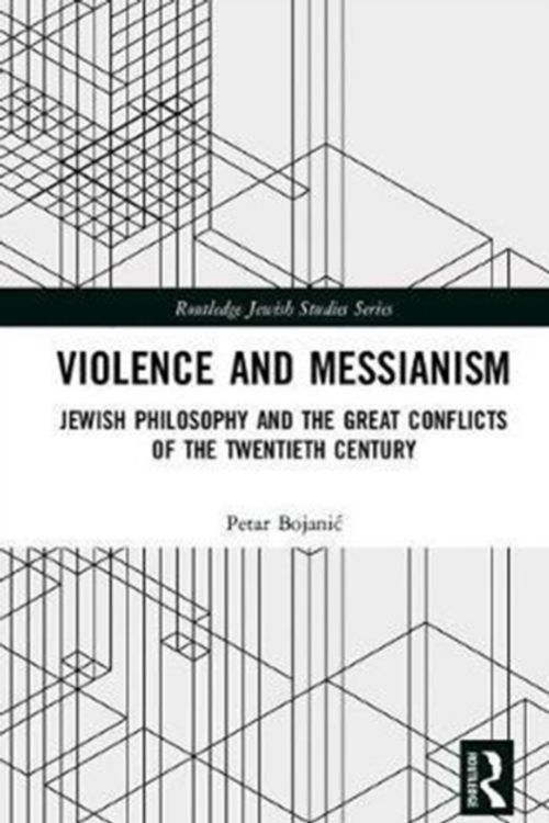 Cover Art for 9781138743595, Violence and MessianismJewish Philosophy and the Great Conflicts of th... by Bojanić, Petar