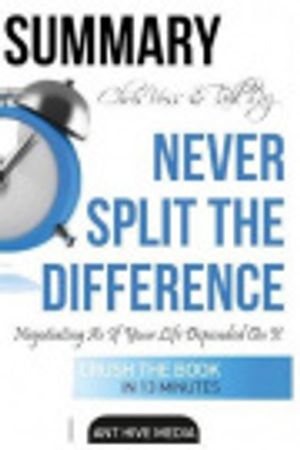 Cover Art for 9781539395874, Summary Chris Voss & Tahl Raz's Never Split The Difference: Negotiating As If Your Life Depended On It by Ant Hive Media