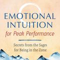 Cover Art for 9781620559239, Emotional Intuition for Peak Performance: Secrets from the Sages for Being in the Zone by Jason Gregory