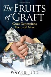 Cover Art for 9780615458892, The Fruits of Graft: Great Depressions Then and Now by Wayne Jett