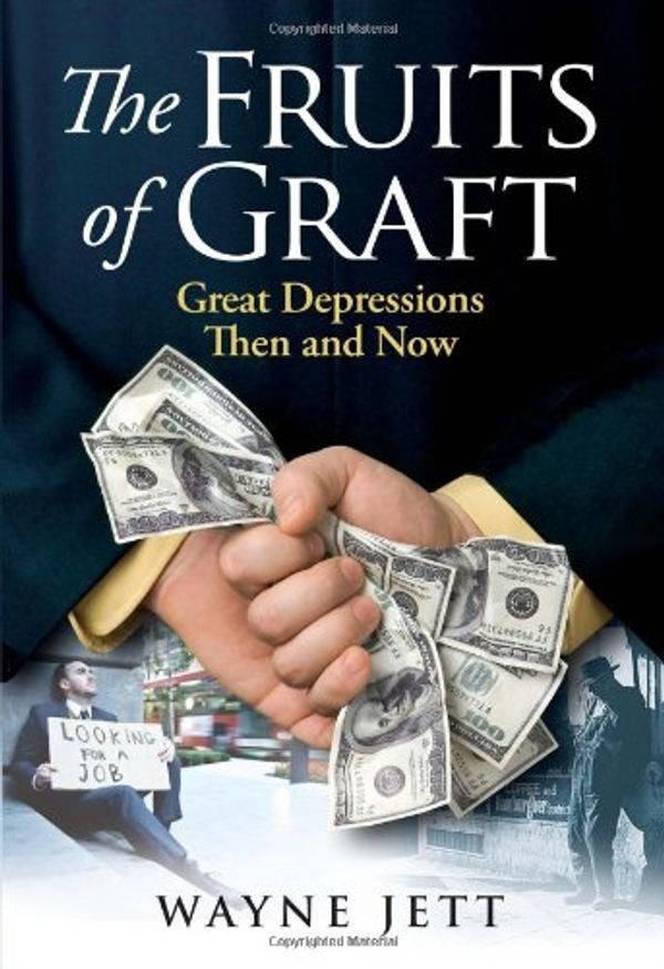Cover Art for 9780615458892, The Fruits of Graft: Great Depressions Then and Now by Wayne Jett