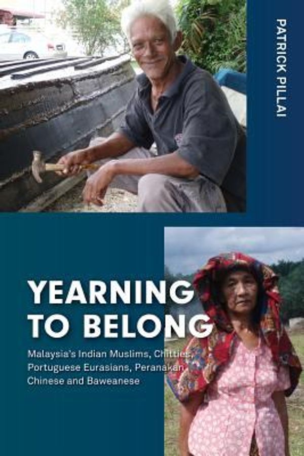 Cover Art for 9789814519670, Yearning to Belong: Malaysia's Indian Muslims, Chitties, Portuguese Eurasians, Peranakan Chinese and Baweanese by Patrick Pillai