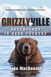 Cover Art for 9781554683703, Grizzlyville: Adventures in Bear Country by Jake MacDonald