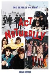 Cover Art for 9781493059010, Act Naturally: The Beatles on Film by Steve Matteo
