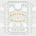 Cover Art for B07PVL5WH9, Rhythms of Renewal: Trading Stress and Anxiety for a Life of Peace and Purpose by Rebekah Lyons