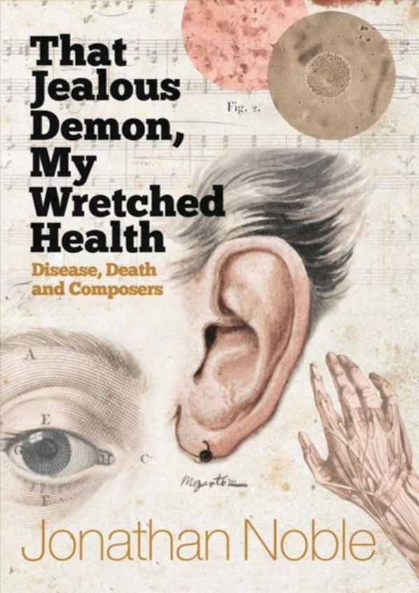 Cover Art for 9781783272587, That Jealous Demon, My Wretched HealthDisease, Death and Composers by Jonathan Noble