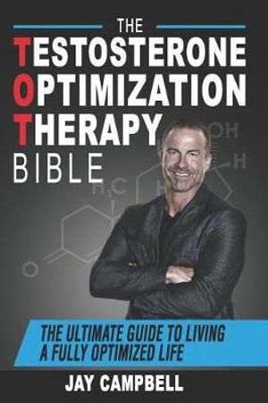 Cover Art for 9781726779685, The Testosterone Optimization Therapy Bible: The Ultimate Guide to Living a Fully Optimized Life by Jay Campbell