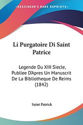 Cover Art for 9781160745871, Li Purgatoire Di Saint Patrice: Legende Du XIII Siecle, Publiee D'Apres Un Manuscrit de La Bibliotheque de Reims (1842) [FRE] by Saint Patrick