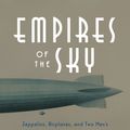 Cover Art for 9780812989984, Empires of the Sky: Zeppelins, Airplanes, and Two Men's Epic Duel to Rule the World by Alexander Rose