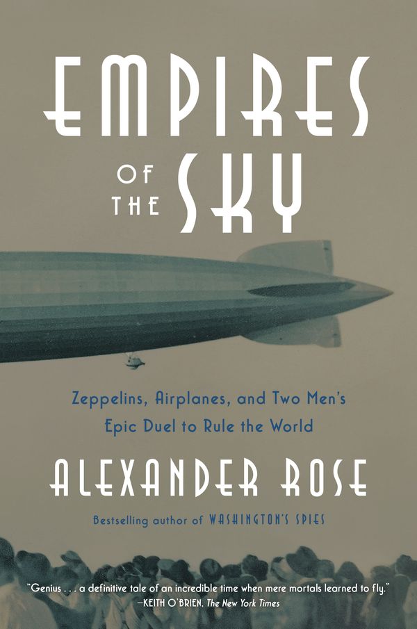 Cover Art for 9780812989984, Empires of the Sky: Zeppelins, Airplanes, and Two Men's Epic Duel to Rule the World by Alexander Rose