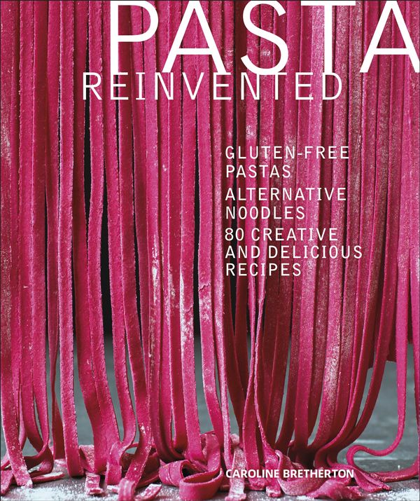 Cover Art for 9780241319024, Pasta Reinvented: Gluten-free Pastas, Alternative Noodles, 80 Creative and Delicious Recipes (Dk Cookery & Food) by Caroline Bretherton