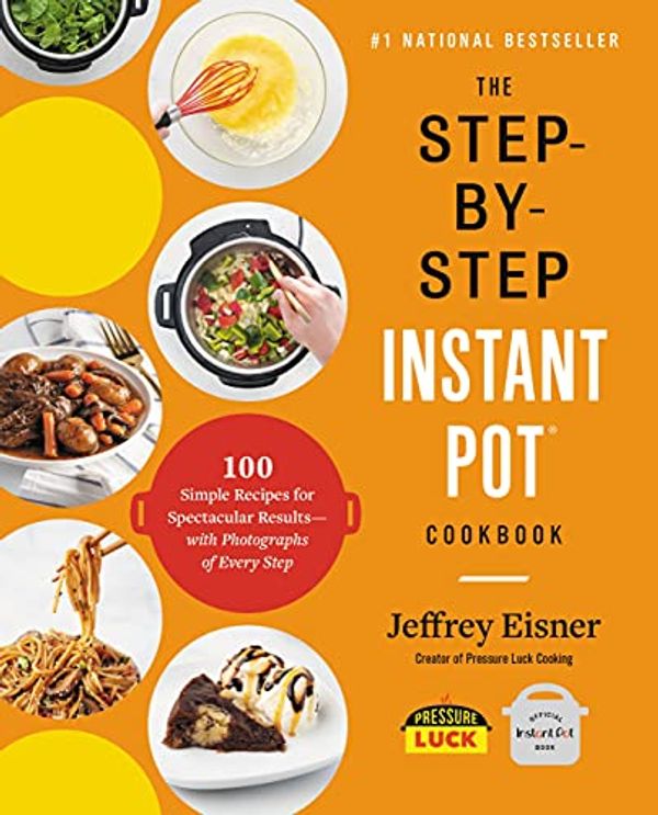 Cover Art for B07W7GGJQP, The Step-by-Step Instant Pot  Cookbook: 100 Simple Recipes for Spectacular Results--with Photographs of Every Step by Jeffrey Eisner