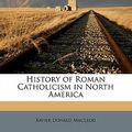 Cover Art for 9781176695870, History of Roman Catholicism in North America by Xavier Donald MacLeod