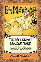 Cover Art for 9780299296148, The Modernist Masquerade: Stylizing Life, Literature, and Costumes in Russia by Colleen McQuillen