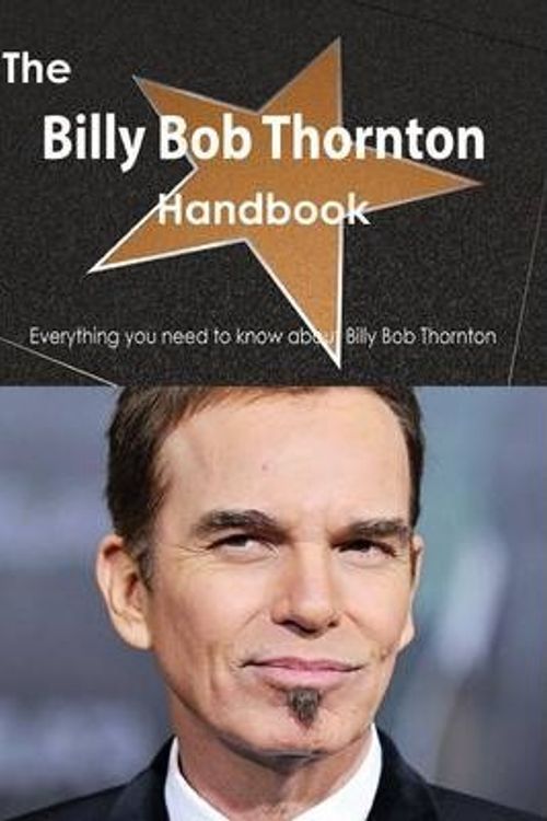 Cover Art for 9781486471997, The Billy Bob Thornton Handbook - Everything You Need to Know About Billy Bob Thornton by Emily Smith