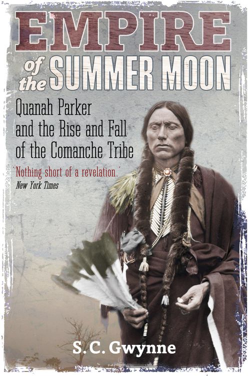 Cover Art for 9781849017039, Empire of the Summer Moon: Quanah Parker and the Rise and Fall of the Comanches, the Most Powerful Indian Tribe in American History by S.C. Gwynne