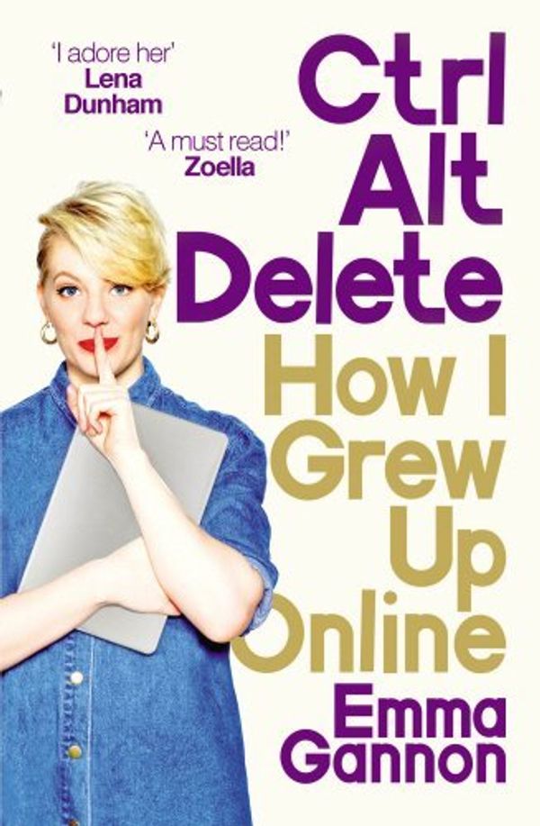 Cover Art for B01N40H37T, Ctrl, Alt; Delete: How I Grew Up Online by Emma Gannon (2016-07-07) by Emma Gannon