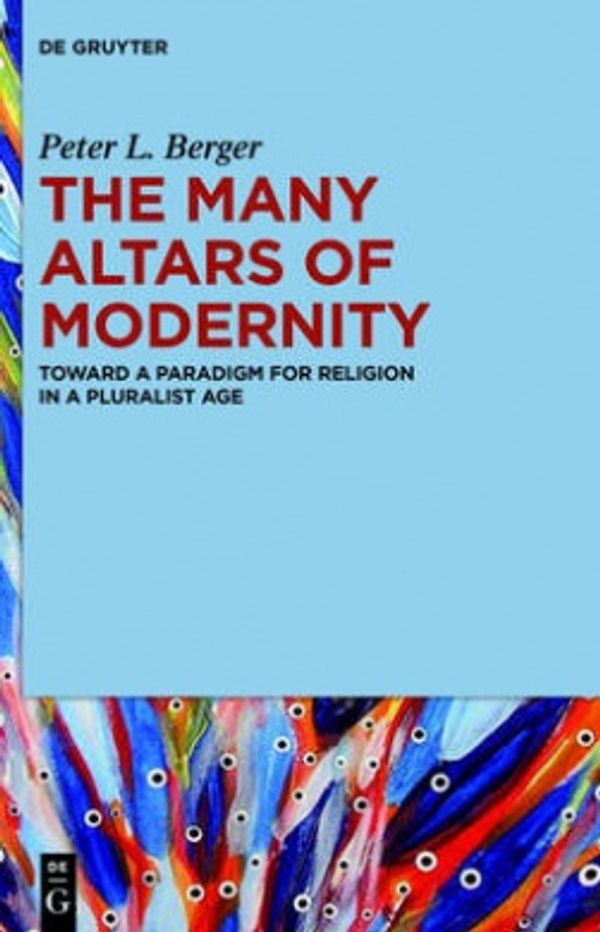 Cover Art for 9781614517504, The Many Altars of Modernity: Toward a Paradigm for Religion in a Pluralist Age by Peter L. Berger
