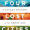 Cover Art for 9780393652673, Four Lost Cities: A Secret History of the Urban Age by Annalee Newitz