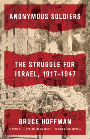 Cover Art for 9780307741615, Anonymous SoldiersThe Struggle for Israel, 1917-1947 by Bruce Hoffman