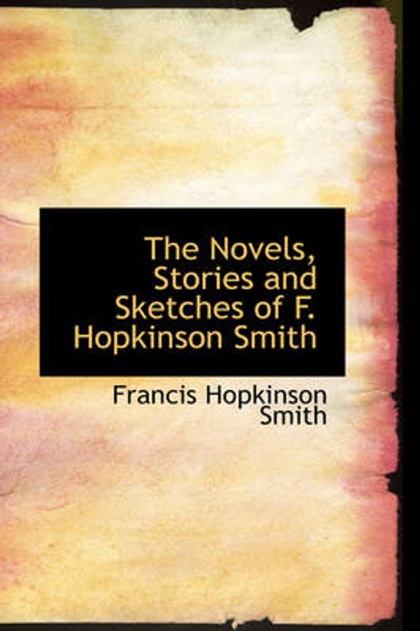 Cover Art for 9780559820724, The Novels, Stories and Sketches of F. Hopkinson Smith by Francis Hopkinson Smith