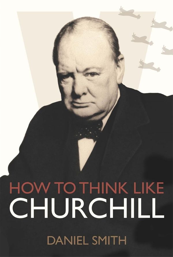 Cover Art for 9781782433316, How to Think Like Churchill by Daniel Smith